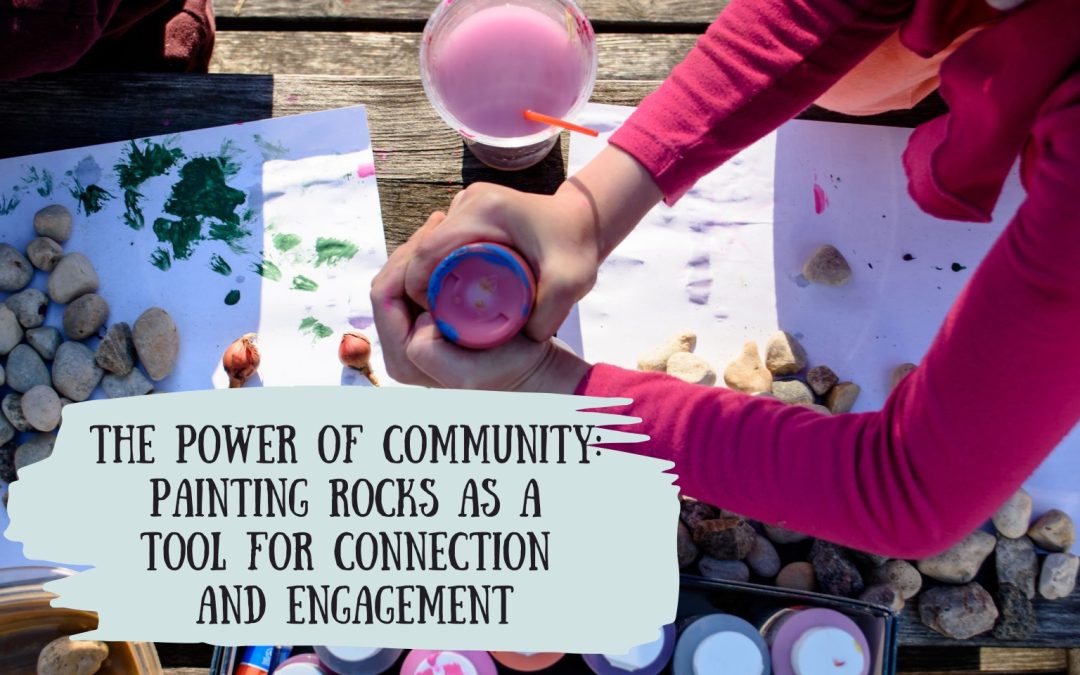 The Power of Community: Painting Rocks as a Tool for Connection and Engagement